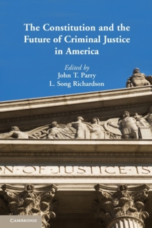The Constitution and the Future of Criminal Justice in America, Paperback / softback Book The Constitution and the Future of Criminal Justice in America, Paperback / softback Book