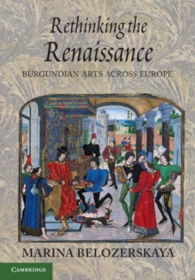 Rethinking the Renaissance : Burgundian Arts across Europe, Paperback / softback Book Rethinking the Renaissance : Burgundian Arts across Europe, Paperback / softback Book