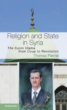 Cambridge Middle East Studies : Religion and State in Syria: The Sunni Ulama from Coup to Revolution Series Number 41, Paperback / softback Book Cambridge Middle East Studies : Religion and State in Syria: The Sunni Ulama from Coup to Revolution Series Number 41, Paperback / softback Book