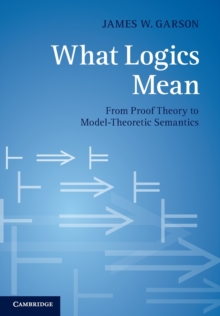 What Logics Mean : From Proof Theory to Model-Theoretic Semantics, Paperback / softback Book What Logics Mean : From Proof Theory to Model-Theoretic Semantics, Paperback / softback Book