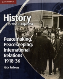 History for the IB Diploma: Peacemaking, Peacekeeping: International Relations 1918-36, Paperback Book History for the IB Diploma: Peacemaking, Peacekeeping: International Relations 1918-36, Paperback Book