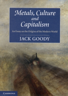 Metals, Culture and Capitalism : An Essay on the Origins of the Modern World, Paperback / softback Book Metals, Culture and Capitalism : An Essay on the Origins of the Modern World, Paperback / softback Book