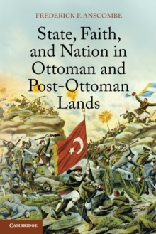 State, Faith, and Nation in Ottoman and Post-Ottoman Lands, Paperback / softback Book State, Faith, and Nation in Ottoman and Post-Ottoman Lands, Paperback / softback Book