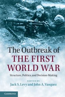 The Outbreak of the First World War : Structure, Politics, and Decision-Making, Paperback / softback Book The Outbreak of the First World War : Structure, Politics, and Decision-Making, Paperback / softback Book