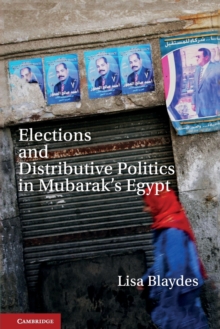 Elections and Distributive Politics in Mubarak's Egypt, Paperback / softback Book Elections and Distributive Politics in Mubarak's Egypt, Paperback / softback Book