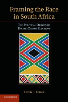 Framing the Race in South Africa : The Political Origins of Racial Census Elections, Paperback / softback Book Framing the Race in South Africa : The Political Origins of Racial Census Elections, Paperback / softback Book