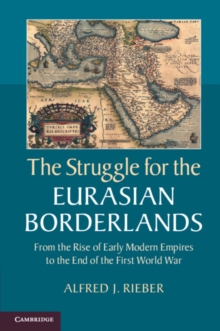 The Struggle for the Eurasian Borderlands : From the Rise of Early Modern Empires to the End of the First World War, Paperback / softback Book The Struggle for the Eurasian Borderlands : From the Rise of Early Modern Empires to the End of the First World War, Paperback / softback Book