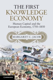 The First Knowledge Economy : Human Capital and the European Economy, 1750-1850, Paperback / softback Book The First Knowledge Economy : Human Capital and the European Economy, 1750-1850, Paperback / softback Book
