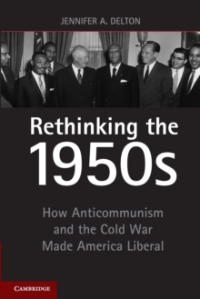 Rethinking the 1950s : How Anticommunism and the Cold War Made America Liberal, Paperback / softback Book Rethinking the 1950s : How Anticommunism and the Cold War Made America Liberal, Paperback / softback Book
