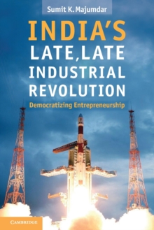 India's Late, Late Industrial Revolution : Democratizing Entrepreneurship, Paperback / softback Book India's Late, Late Industrial Revolution : Democratizing Entrepreneurship, Paperback / softback Book