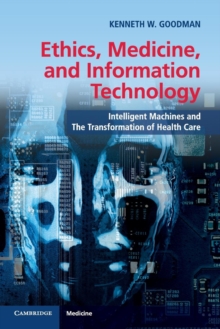 Ethics, Medicine, and Information Technology : Intelligent Machines and the Transformation of Health Care, Paperback / softback Book Ethics, Medicine, and Information Technology : Intelligent Machines and the Transformation of Health Care, Paperback / softback Book