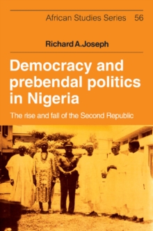 Democracy and Prebendal Politics in Nigeria : The Rise and Fall of the Second Republic, Paperback / softback Book Democracy and Prebendal Politics in Nigeria : The Rise and Fall of the Second Republic, Paperback / softback Book