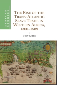 The Rise of the Trans-Atlantic Slave Trade in Western Africa, 1300-1589, Paperback / softback Book The Rise of the Trans-Atlantic Slave Trade in Western Africa, 1300-1589, Paperback / softback Book