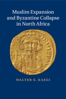 Muslim Expansion and Byzantine Collapse in North Africa, Paperback / softback Book Muslim Expansion and Byzantine Collapse in North Africa, Paperback / softback Book
