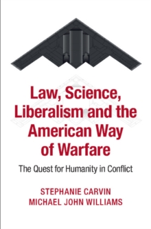 Law, Science, Liberalism and the American Way of Warfare : The Quest for Humanity in Conflict, Paperback / softback Book Law, Science, Liberalism and the American Way of Warfare : The Quest for Humanity in Conflict, Paperback / softback Book