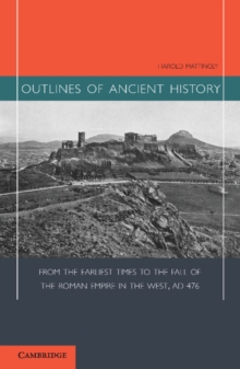 Outlines of Ancient History : From the Earliest Times to the Fall of the Roman Empire in the West, AD 476, Paperback / softback Book Outlines of Ancient History : From the Earliest Times to the Fall of the Roman Empire in the West, AD 476, Paperback / softback Book