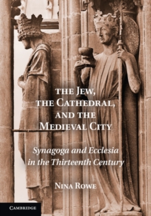 The Jew, the Cathedral and the Medieval City : Synagoga and Ecclesia in the Thirteenth Century, Paperback / softback Book The Jew, the Cathedral and the Medieval City : Synagoga and Ecclesia in the Thirteenth Century, Paperback / softback Book