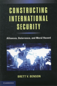Constructing International Security : Alliances, Deterrence, and Moral Hazard, Paperback / softback Book Constructing International Security : Alliances, Deterrence, and Moral Hazard, Paperback / softback Book