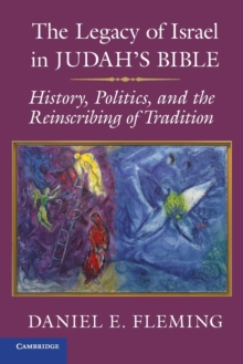 The Legacy of Israel in Judah's Bible : History, Politics, and the Reinscribing of Tradition, Paperback Book The Legacy of Israel in Judah's Bible : History, Politics, and the Reinscribing of Tradition, Paperback Book