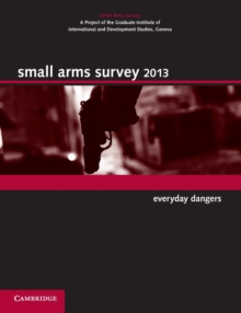 Small Arms Survey 2013 : Everyday Dangers, Paperback / softback Book Small Arms Survey 2013 : Everyday Dangers, Paperback / softback Book