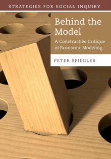 Strategies for Social Inquiry : Behind the Model: A Constructive Critique of Economic Modeling, Paperback / softback Book Strategies for Social Inquiry : Behind the Model: A Constructive Critique of Economic Modeling, Paperback / softback Book
