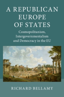 A Republican Europe of States : Cosmopolitanism, Intergovernmentalism and Democracy in the EU, Paperback / softback Book A Republican Europe of States : Cosmopolitanism, Intergovernmentalism and Democracy in the EU, Paperback / softback Book
