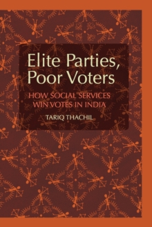 Cambridge Studies in Comparative Politics : Elite Parties, Poor Voters: How Social Services Win Votes in India, Paperback / softback Book Cambridge Studies in Comparative Politics : Elite Parties, Poor Voters: How Social Services Win Votes in India, Paperback / softback Book