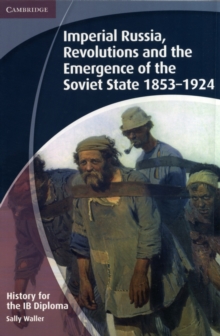 IB Diploma : History for the IB Diploma: Imperial Russia, Revolutions and the Emergence of the Soviet State 1853-1924, Paperback / softback Book IB Diploma : History for the IB Diploma: Imperial Russia, Revolutions and the Emergence of the Soviet State 1853-1924, Paperback / softback Book