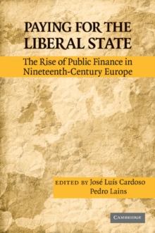 Paying for the Liberal State : The Rise of Public Finance in Nineteenth-Century Europe, Paperback / softback Book Paying for the Liberal State : The Rise of Public Finance in Nineteenth-Century Europe, Paperback / softback Book