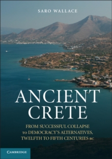 Ancient Crete : From Successful Collapse to Democracy's Alternatives, Twelfth-Fifth Centuries BC, Paperback / softback Book Ancient Crete : From Successful Collapse to Democracy's Alternatives, Twelfth-Fifth Centuries BC, Paperback / softback Book