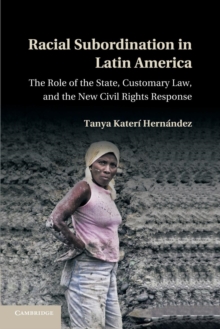 Racial Subordination in Latin America : The Role of the State, Customary Law, and the New Civil Rights Response