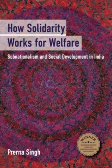 Cambridge Studies in Comparative Politics : How Solidarity Works for Welfare: Subnationalism and Social Development in India, Paperback / softback Book Cambridge Studies in Comparative Politics : How Solidarity Works for Welfare: Subnationalism and Social Development in India, Paperback / softback Book
