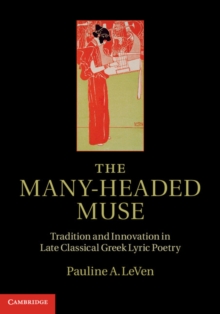 Many-Headed Muse : Tradition and Innovation in Late Classical Greek Lyric Poetry