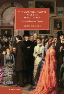 Victorian Novel and the Space of Art : Fictional Form on Display