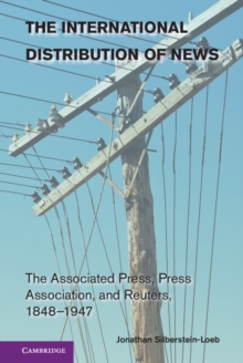 International Distribution of News : The Associated Press, Press Association, and Reuters, 1848-1947