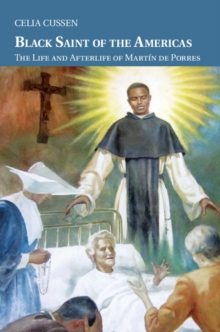 Black Saint of the Americas : The Life and Afterlife of Martin de Porres