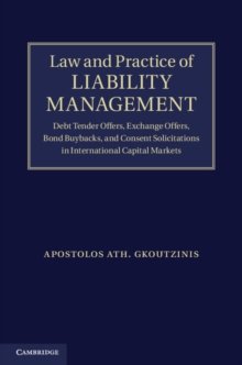 Law and Practice of Liability Management : Debt Tender Offers, Exchange Offers, Bond Buybacks and Consent Solicitations in International Capital Markets