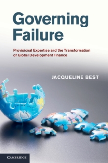 Governing Failure : Provisional Expertise and the Transformation of Global Development Finance