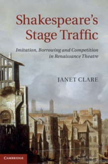 Shakespeare's Stage Traffic : Imitation, Borrowing and Competition in Renaissance Theatre