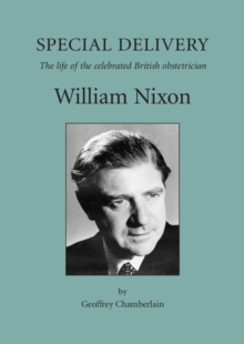 Special Delivery : The Life of the Celebrated British Obstetrician, William Nixon