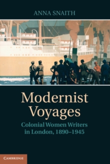 Modernist Voyages : Colonial Women Writers in London, 1890-1945