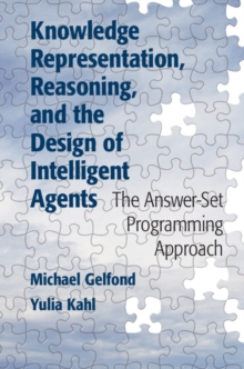 Knowledge Representation, Reasoning, and the Design of Intelligent Agents : The Answer-Set Programming Approach