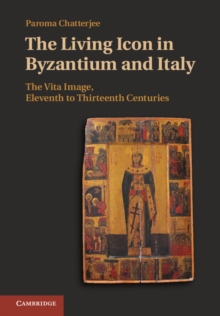 Living Icon in Byzantium and Italy : The Vita Image, Eleventh to Thirteenth Centuries