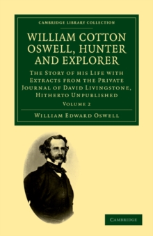 William Cotton Oswell, Hunter and Explorer : The Story of his Life with Certain Correspondence and Extracts from the Private Journal of David Livingstone, Hitherto Unpublished