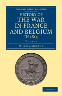 History of the War in France and Belgium, in 1815 : Containing Minute Details of the Battles of Quatre-Bras, Ligny, Wavre, and Waterloo