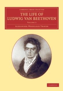 The Life of Ludwig van Beethoven: Volume 3, Paperback / softback Book The Life of Ludwig van Beethoven: Volume 3, Paperback / softback Book