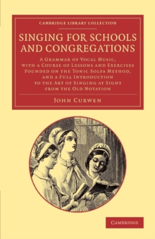 Singing for Schools and Congregations : A Grammar of Vocal Music, with a Course of Lessons and Exercises Founded on the Tonic Solfa Method, and a Full Introduction to the Art of Singing at Sight from, Paperback / softback Book Singing for Schools and Congregations : A Grammar of Vocal Music, with a Course of Lessons and Exercises Founded on the Tonic Solfa Method, and a Full Introduction to the Art of Singing at Sight from, Paperback / softback Book