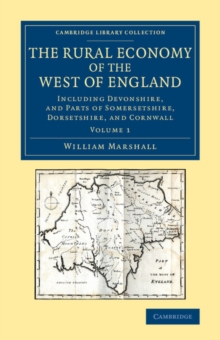 The Rural Economy of the West of England: Volume 1 : Including Devonshire, and Parts of Somersetshire, Dorsetshire, and Cornwall