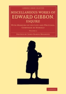 Miscellaneous Works of Edward Gibbon, Esquire : With Memoirs of his Life and Writings, Composed by Himself, Paperback / softback Book Miscellaneous Works of Edward Gibbon, Esquire : With Memoirs of his Life and Writings, Composed by Himself, Paperback / softback Book