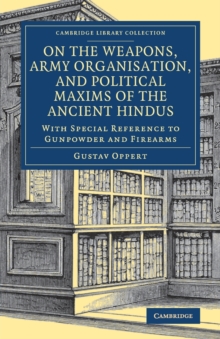 On the Weapons, Army Organisation, and Political Maxims of the Ancient Hindus : With Special Reference to Gunpowder and Firearms